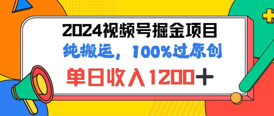 2024视频号顶级掘金玩法，单日收入1200+，100%过原创+纯搬运，简单到有手就会