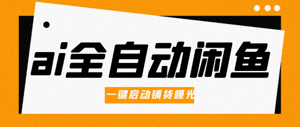 AI全自动闲鱼电商带货