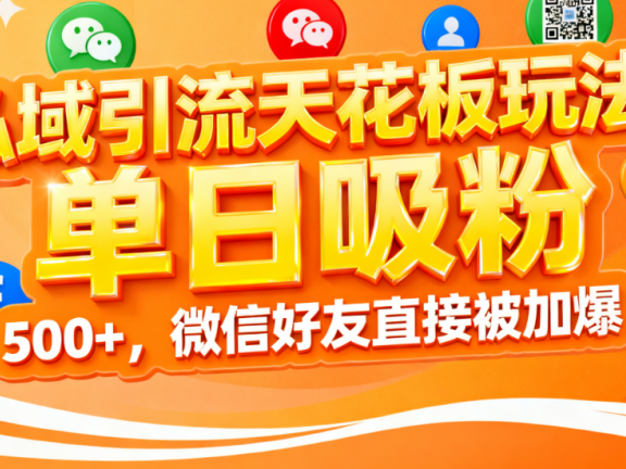 私域引流天花板玩法！单日吸粉 500+，微信好友直接被加爆
