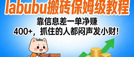 拉布布搬砖保姆级教程：靠信息差一单净赚 400+，抓住的人都闷声发小财！