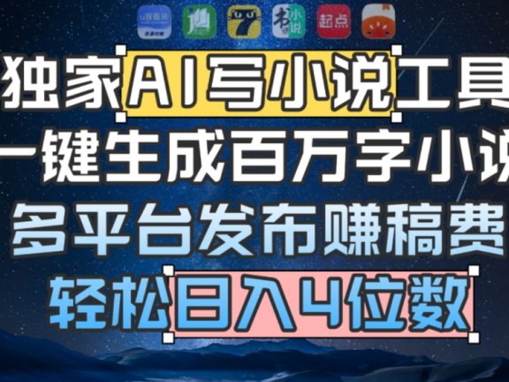 独家AI 写小说工具,一键生成百万字小说,多平台发布赚稿费,轻松日入4位数